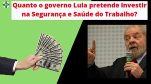 Você sabe quanto o governo Lula pretende investir na segurança e saúde do trabalho