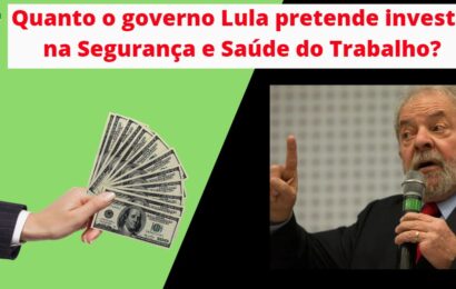 Quanto o governo Lula pretende investir na segurança e saúde do trabalho